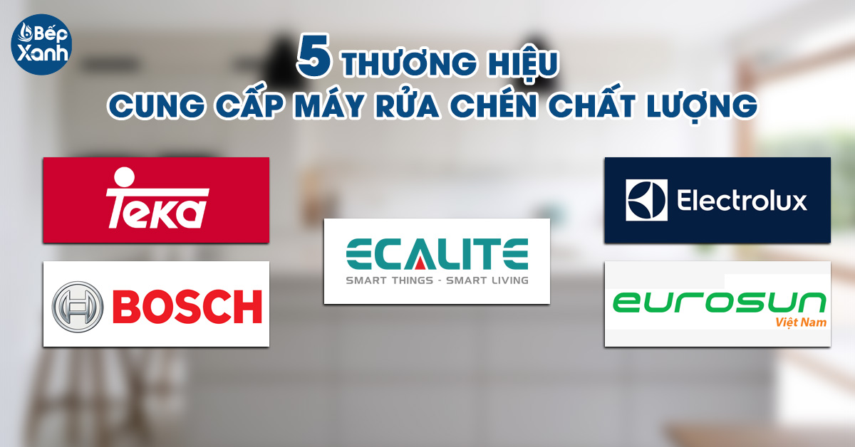 5 Thương hiệu cung cấp máy rửa chén được người tiêu dùng đánh giá cao