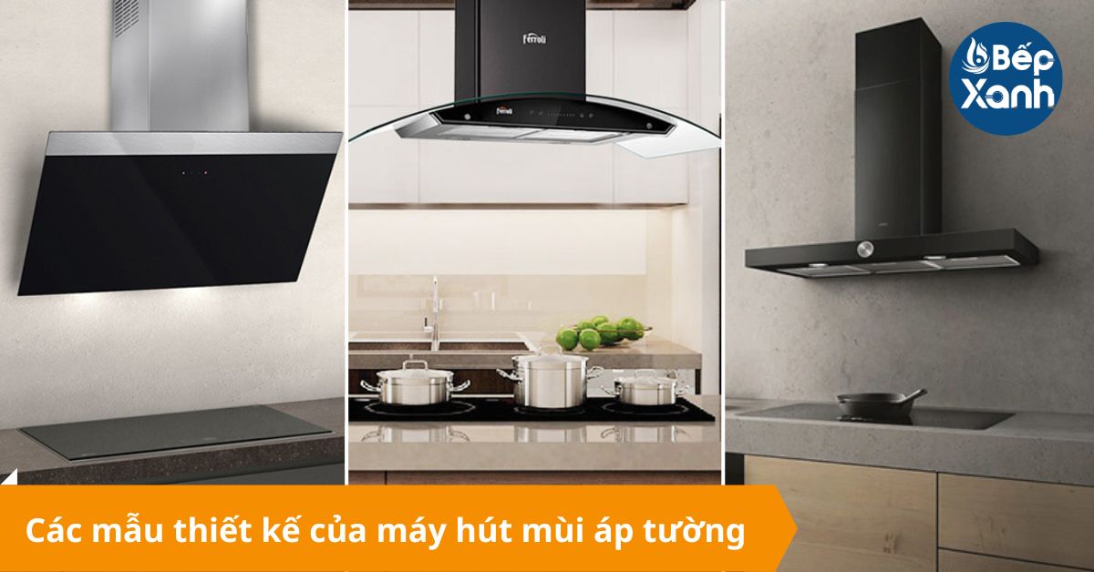 Các kiểu thiết kế của máy hút mùi áp tường