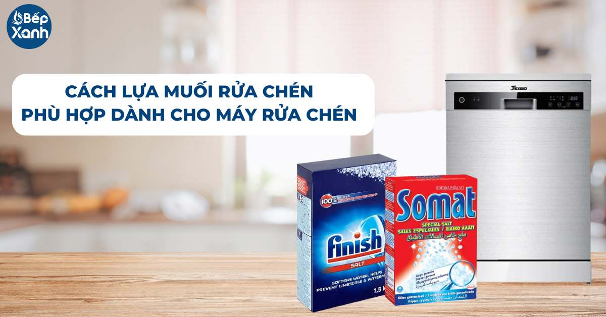 Cách lựa chọn muối rửa chén phù hợp với máy rửa chén