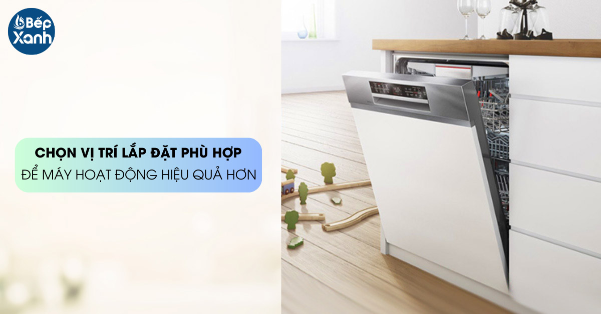 Chọn ví trí thuận lợi để lắp đặt máy rửa bát âm tủ