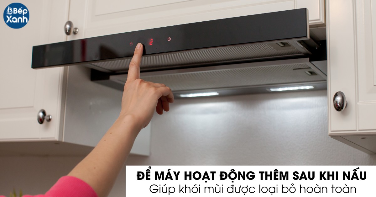 Sử dụng máy hút mùi trước và sau khi nấu ăn hiệu quả