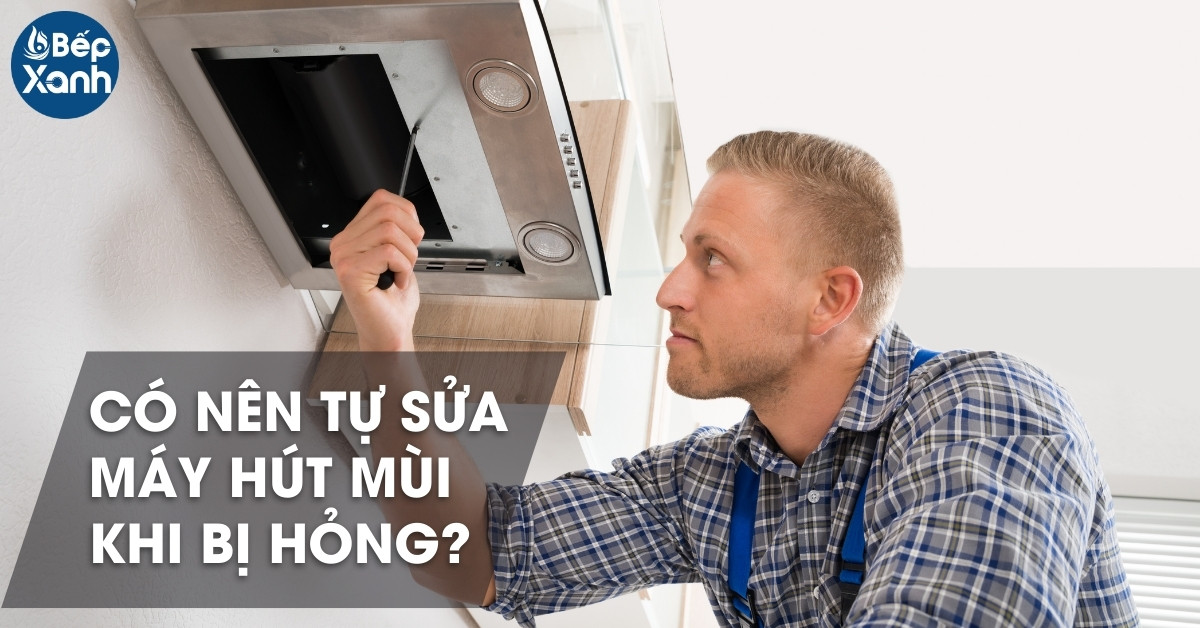 có nên sửa máy hút mùi khi bị hỏng
