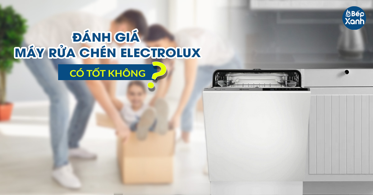 Đánh giá tổng quan máy rửa chén Electrolux có tốt không?