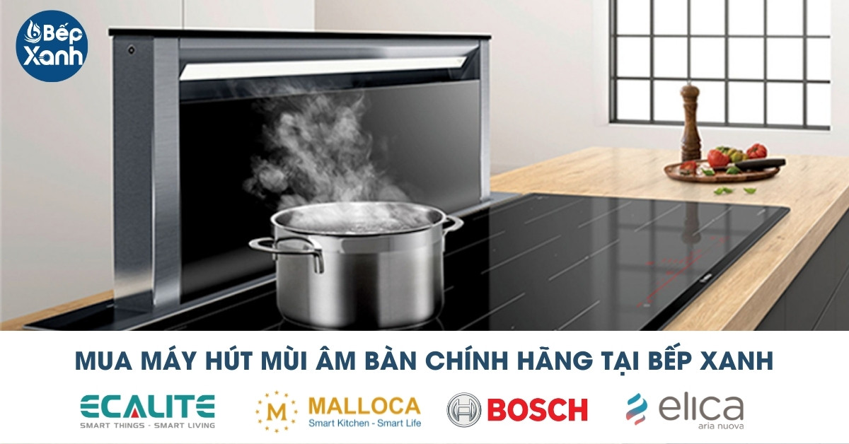 Mua máy hút mùi âm bàn chính hãng tại Bếp XANH