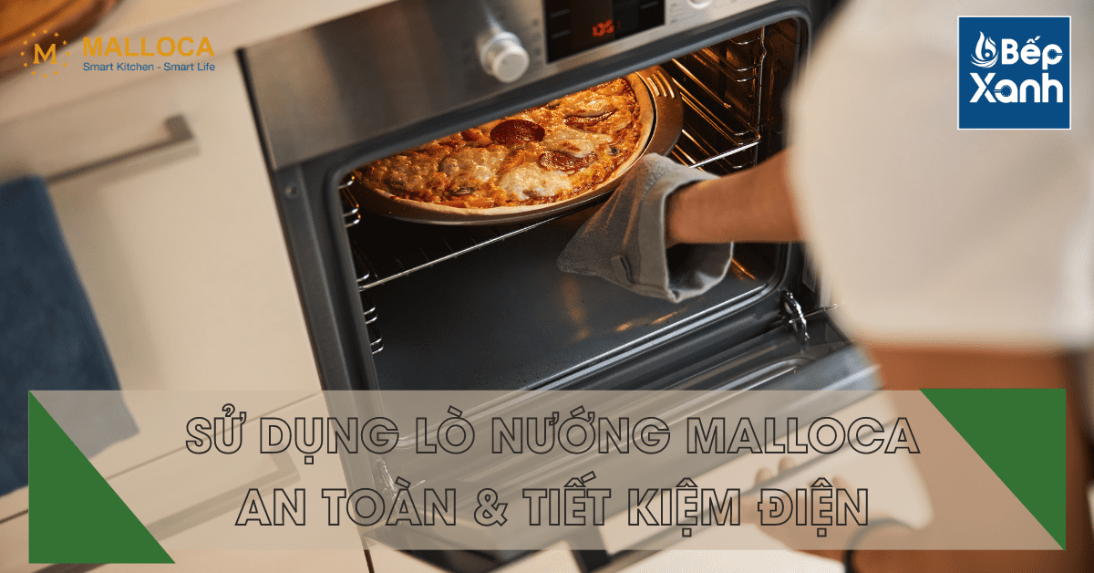 Hướng dẫn sử dụng lò nướng Malloca an toàn và tiết kiệm điện - Bếp XANH