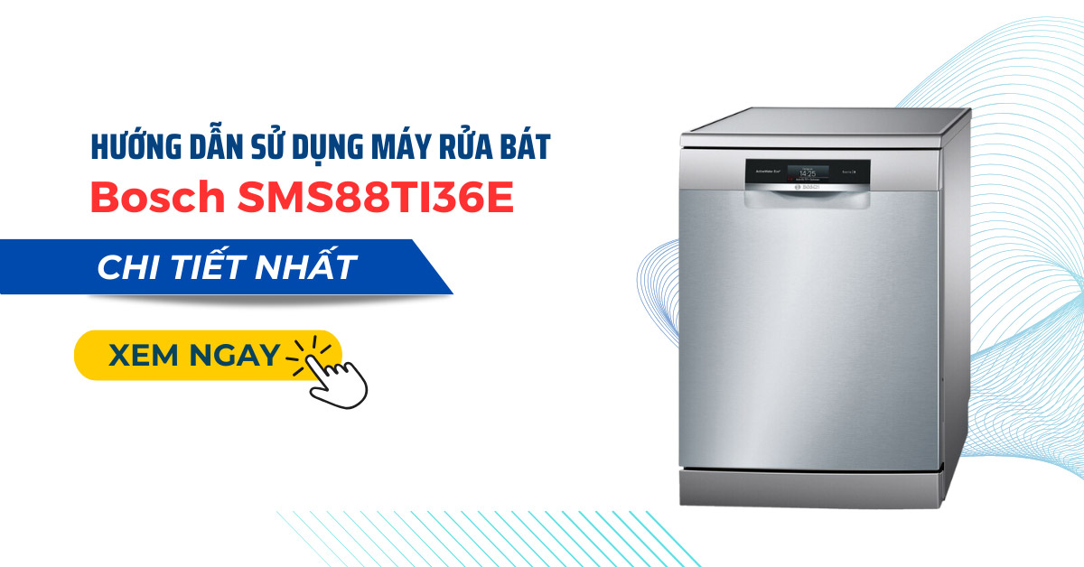 Hướng dẫn sử dụng máy rửa bát Bosch SMS88TI36E