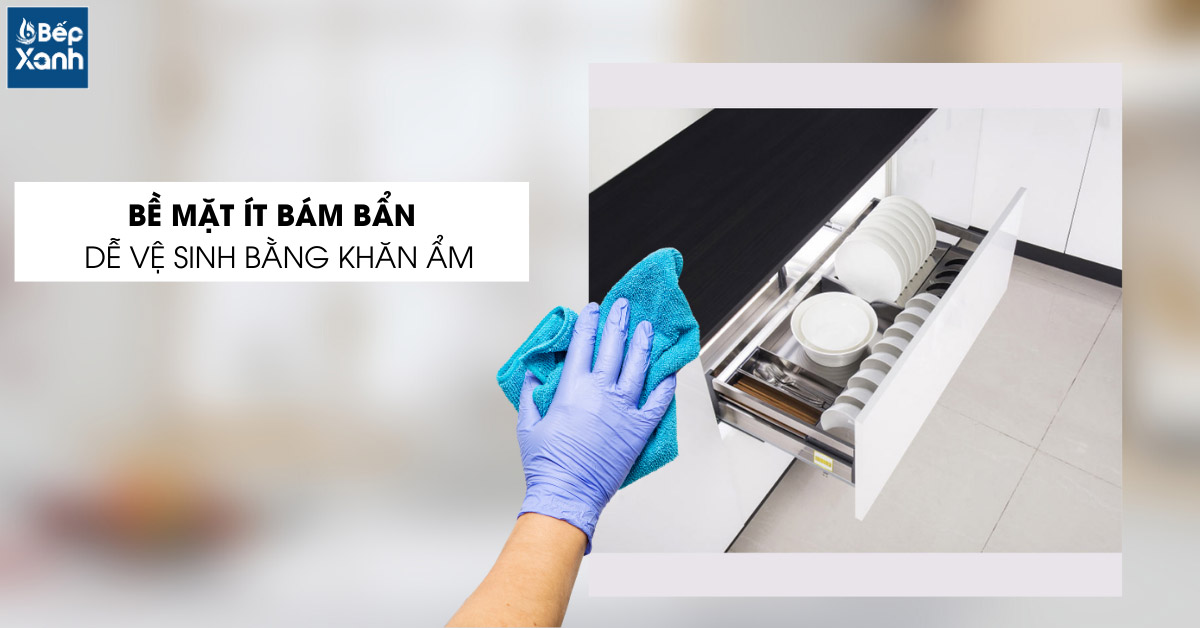 Bề mặt ít bám bẩn nên dễ vệ sinh