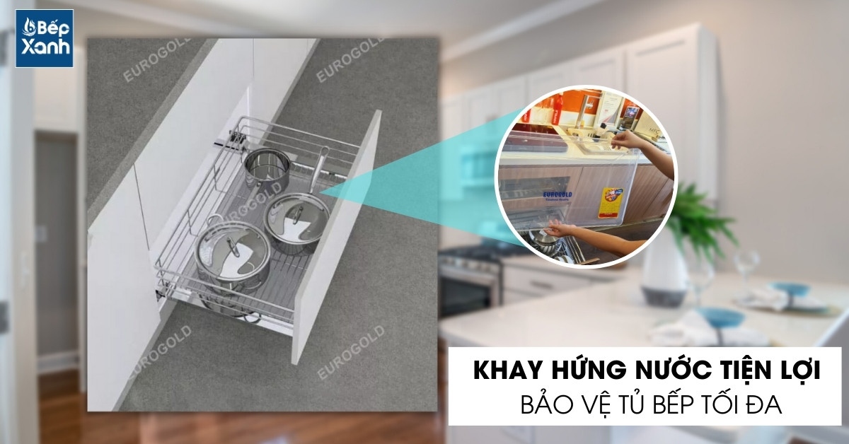 Tủ bếp luôn khô ráo nhờ có khay hứng nước bên dưới