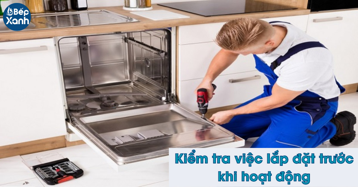 Kiểm tra việc lắp đặt máy rửa bát âm tủ trước khi hoạt động