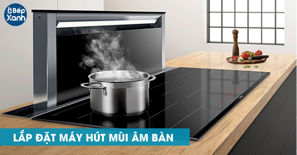 lắp đặt máy hút mùi âm bàn