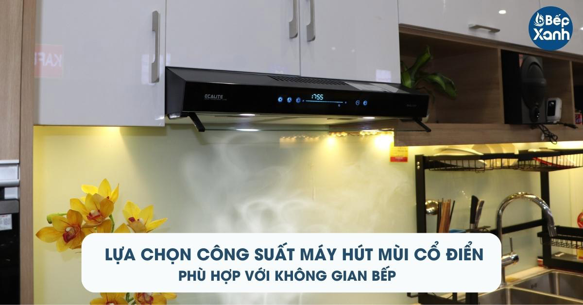 Cần chọn công suất máy khử mùi bếp classic phù hợp cho không gian