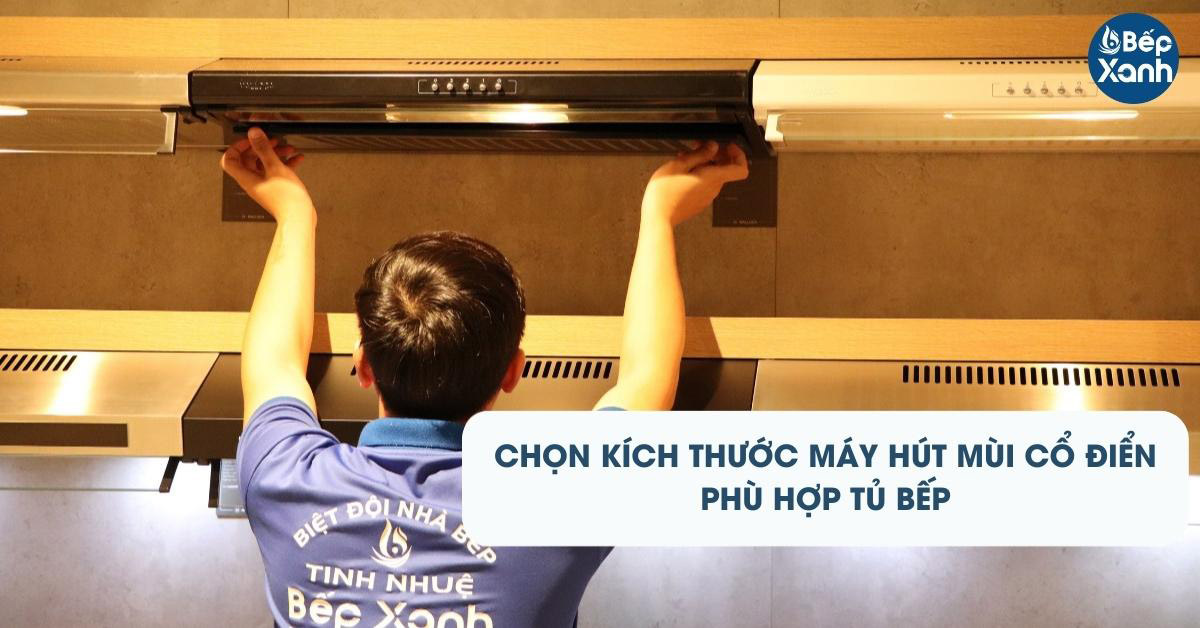 Lựa chọn kích thước máy hút cổ điển là tiêu chí quan trọng