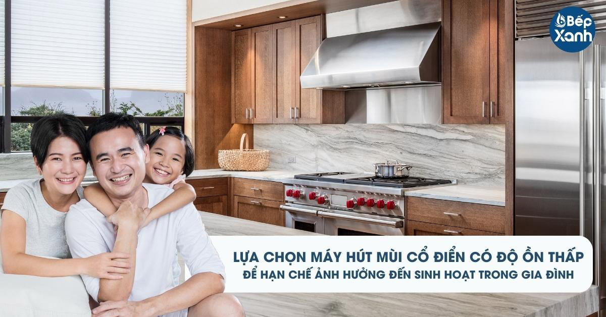 Nên chọn máy hút khử mùi cổ điển có độ ồn thấp