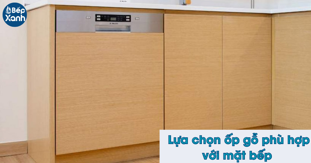 Lựa chọn ốp gỗ phù hợp với mặt bếp khi lắp đặt máy rửa bát 
