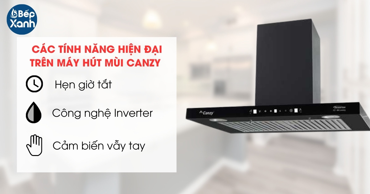 Các tính năng hiện đại trên máy hút mùi Canzy