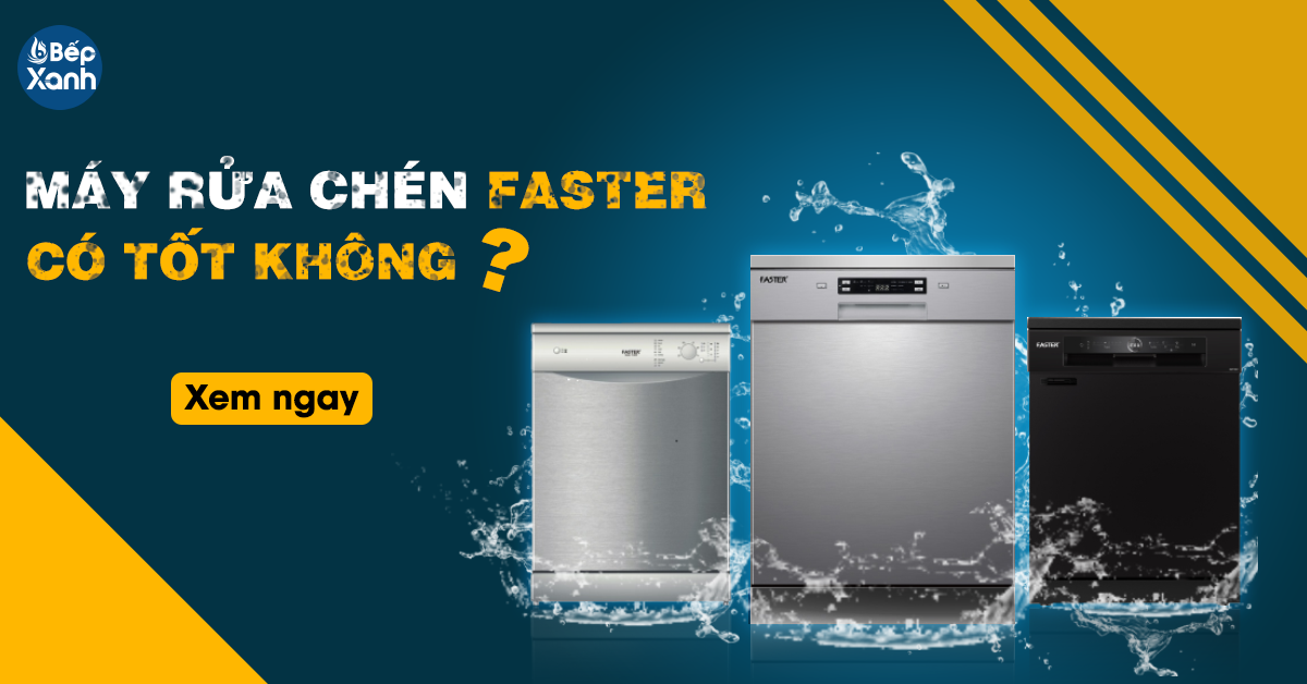 Máy rửa bát Faster có tốt không? Hướng dẫn cách sử dụng máy hiệu quả
