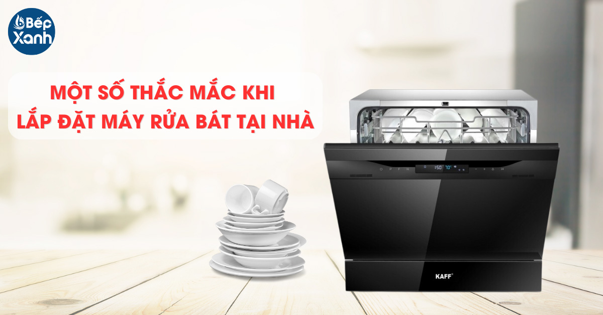 Một số thắc mắc của khách hàng khi lắp đặt thiết bị rửa chén tại nhà