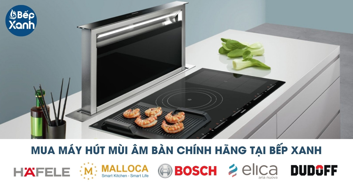 Mua máy hút mùi âm bàn chính hãng tại Bếp XANH