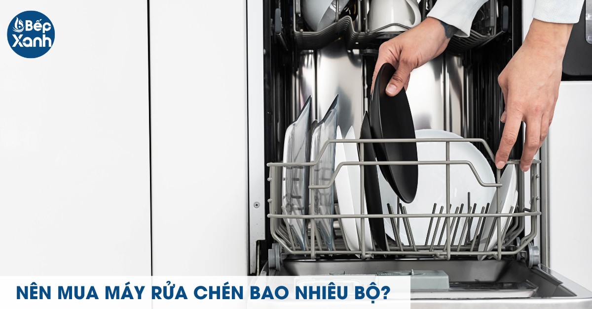 Mua máy rửa chén bao nhiêu bộ phụ thuộc vào nhiều yếu tố
