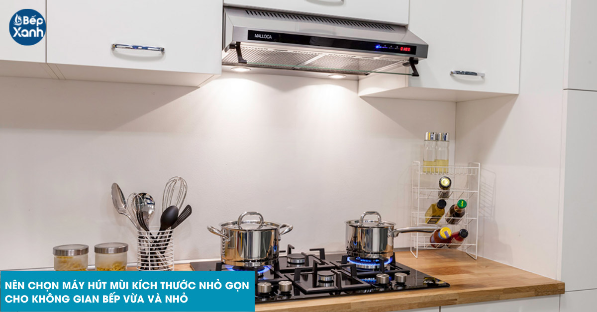 Nên chọn hút mùi kích thước nhỏ cho bếp vừa và nhỏ