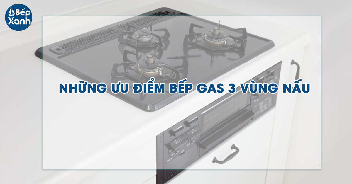 Những ưu điểm của bếp gas 3 vùng nấu