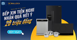 Bếp Xịn Tiện Nghi - Nhận Quà Hết Ý: Khuyến Mãi Malloca Quà Tới 20 Triệu