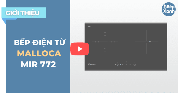  BepXANH.com | Khám phá bếp điện từ Malloca MIR 772 - Mẫu nhập khẩu Châu Âu
