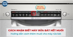 Cách nhận biết khi máy rửa bát hết muối và hướng dẫn cách thêm muối cho máy
