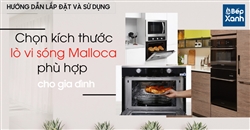 Chọn kích thước lò vi sóng Malloca phù hợp cho gia đình - Bếp XANH