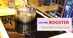 Chức Năng Booster Trong Bếp Từ Malloca - Bạn Đã Biết?