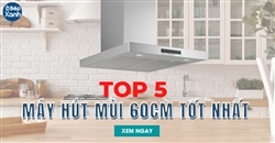 Top 5 máy hút mùi 60cm tốt nhất cho gia đình nên mua