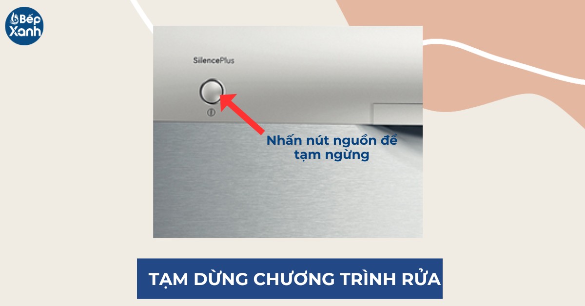 Nhấn nút nguồn để tạm ngừng chương trình rửa