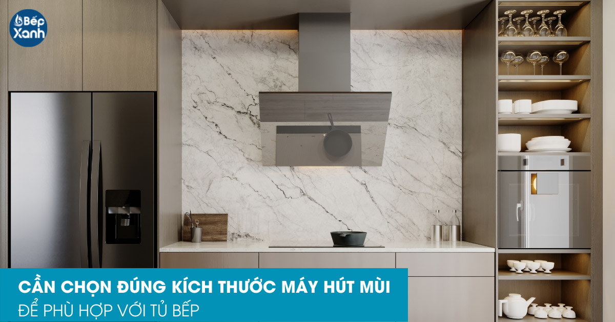 Chọn đúng kích thước của máy hút mùi giúp phù hợp với không gian bếp