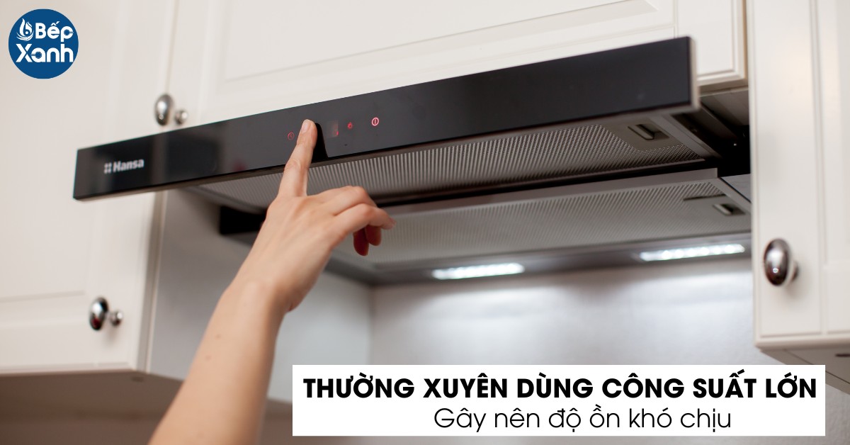 Sử dụng máy hút mùi với công suất cao thường xuyên