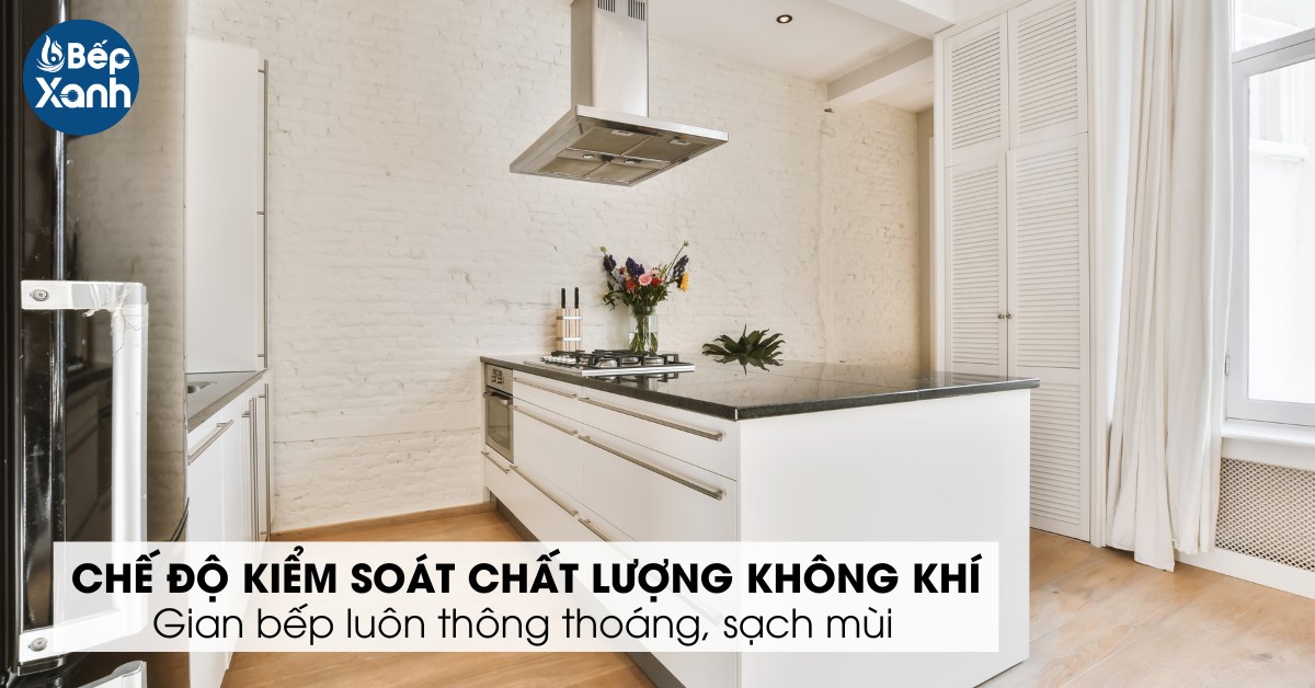 Căn bếp luôn sạch khói mùi nhờ tính năng kiểm soát chất lượng không khí