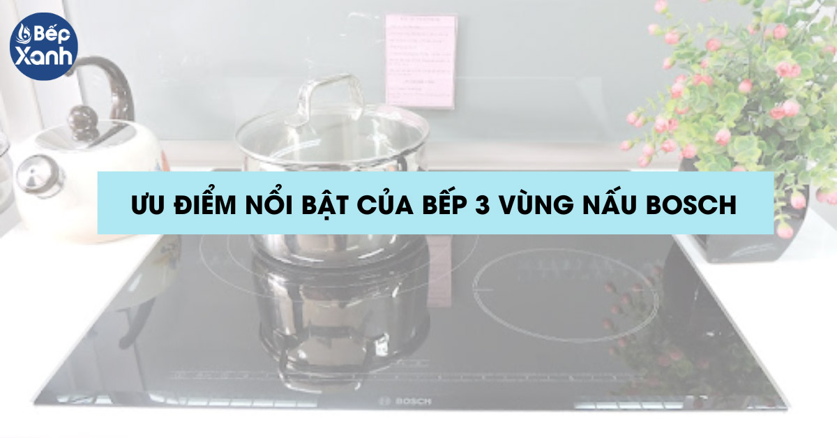 Ưu điểm của bếp 3 vùng nấu Bosch
