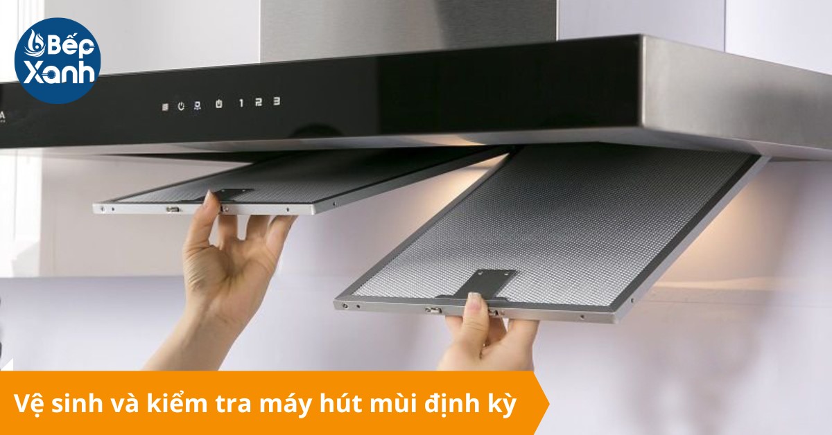 Thường xuyên kiểm tra máy hút mùi 